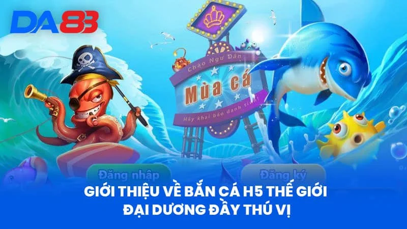 Giới Thiệu Về Bắn Cá H5 Thế Giới Đại Dương Đầy Thú Vị