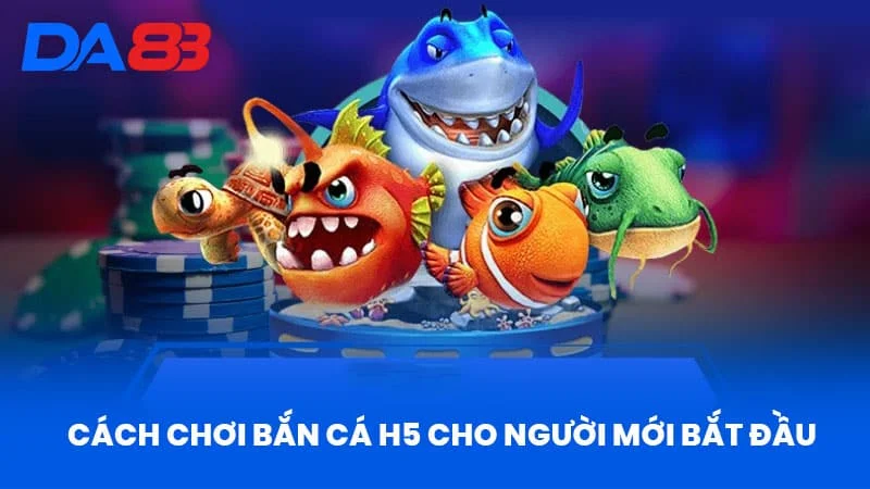 Cách Chơi Bắn Cá H5 Cho Người Mới Bắt Đầu