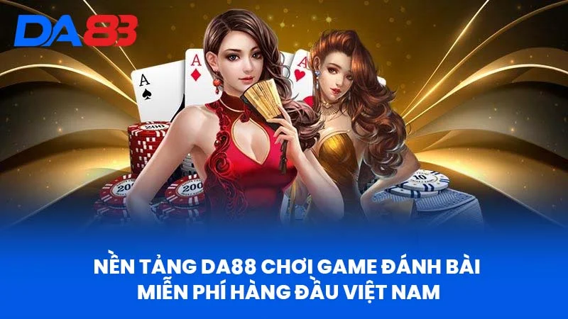 Nền Tảng DA88 Chơi Game Đánh Bài Miễn Phí Hàng Đầu