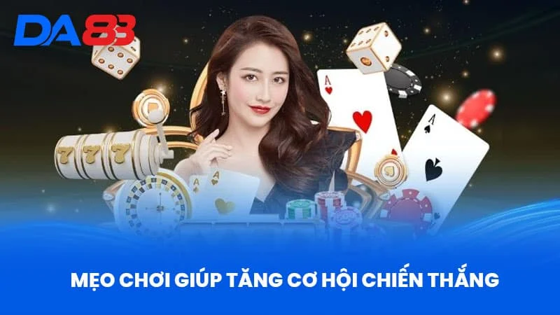Mẹo Chơi Giúp Tăng Cơ Hội Chiến Thắng