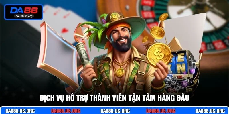 Dịch vụ hỗ trợ thành viên tận tâm hàng đầu