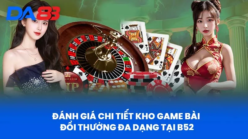 Đánh Giá Chi Tiết Kho Game Bài Đổi Thưởng Đa Dạng