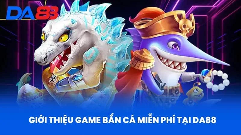 Giới Thiệu Game Bắn Cá Miễn Phí Tại Da88