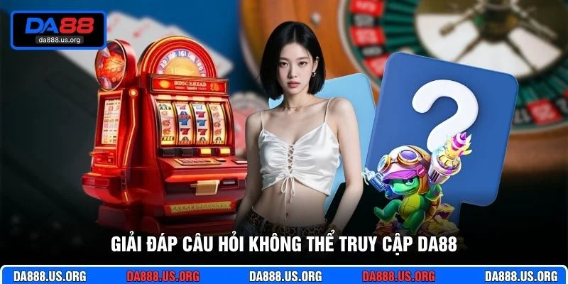 Giải đáp câu hỏi không thể truy cập DA88