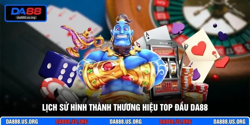 Lịch sử hình thành thương hiệu top đầu DA88