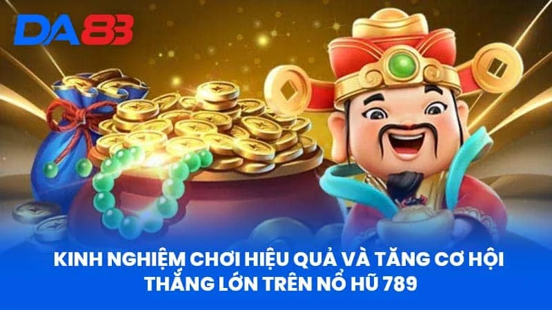 Kinh Nghiệm Chơi Hiệu Quả Và Tăng Cơ Hội Thắng Lớn Trên Nổ Hũ 789