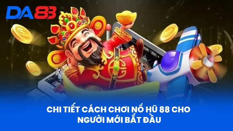 Chi Tiết Cách Chơi Nổ Hũ 88 Cho Người Mới Bắt Đầu