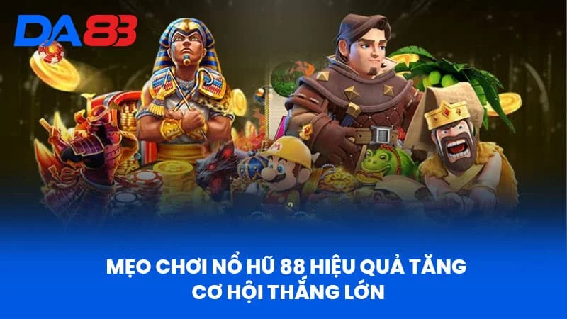 Mẹo Chơi Nổ Hũ 88 Hiệu Quả Tăng Cơ Hội Thắng Lớn
