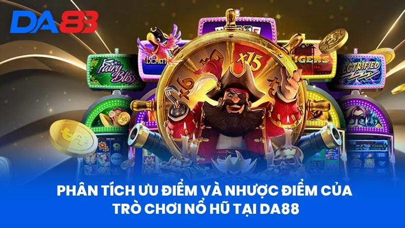 Phân Tích Ưu Điểm và Nhược Điểm Của Trò Chơi Nổ Hũ Tại DA88