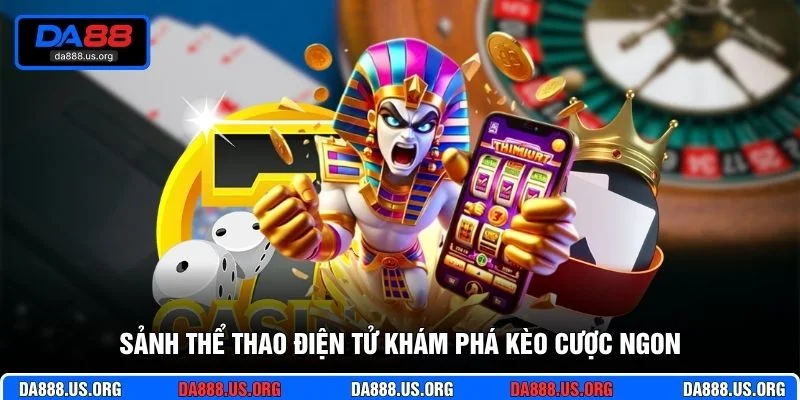 Sảnh thể thao điện tử khám phá kèo cược ngon