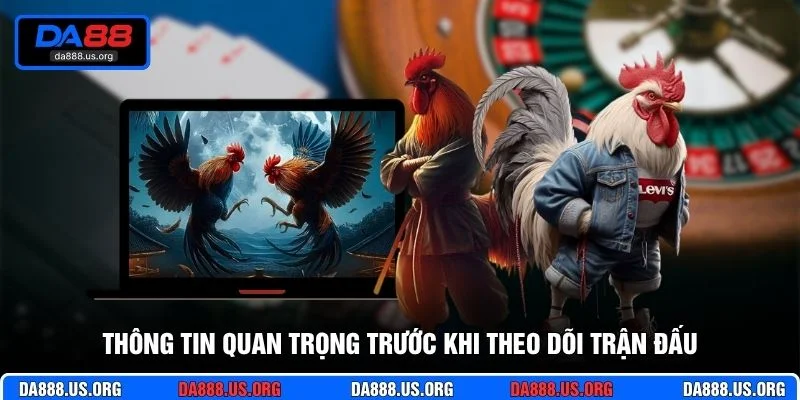 Thông tin quan trọng trước khi theo dõi trận đấu Thông tin quan trọng trước khi theo dõi trận đấu