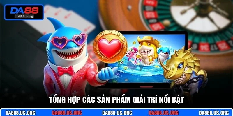 Tổng hợp các sản phẩm giải trí nổi bật