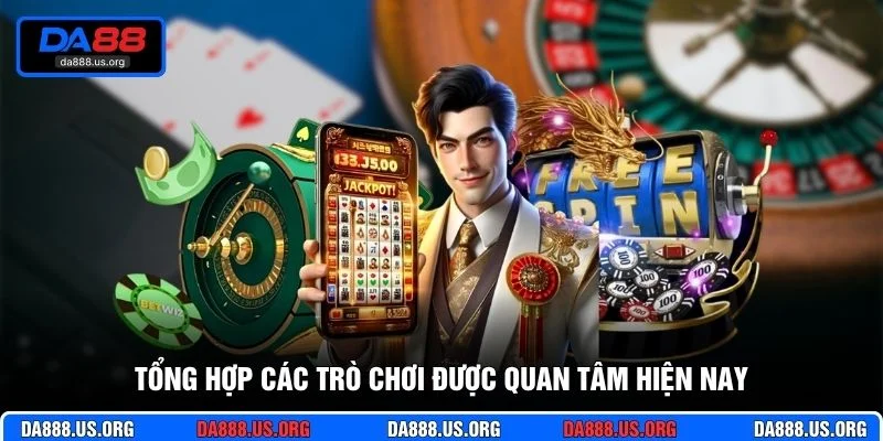 Tổng hợp các trò chơi được quan tâm hiện nay