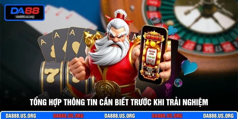 Tổng hợp thông tin cần biết trước khi trải nghiệm